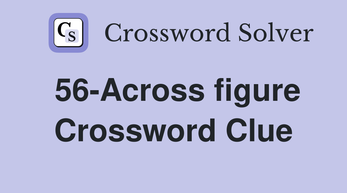 56-Across figure Crossword Clue