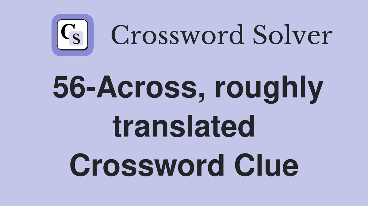 56-Across, roughly translated Crossword Clue