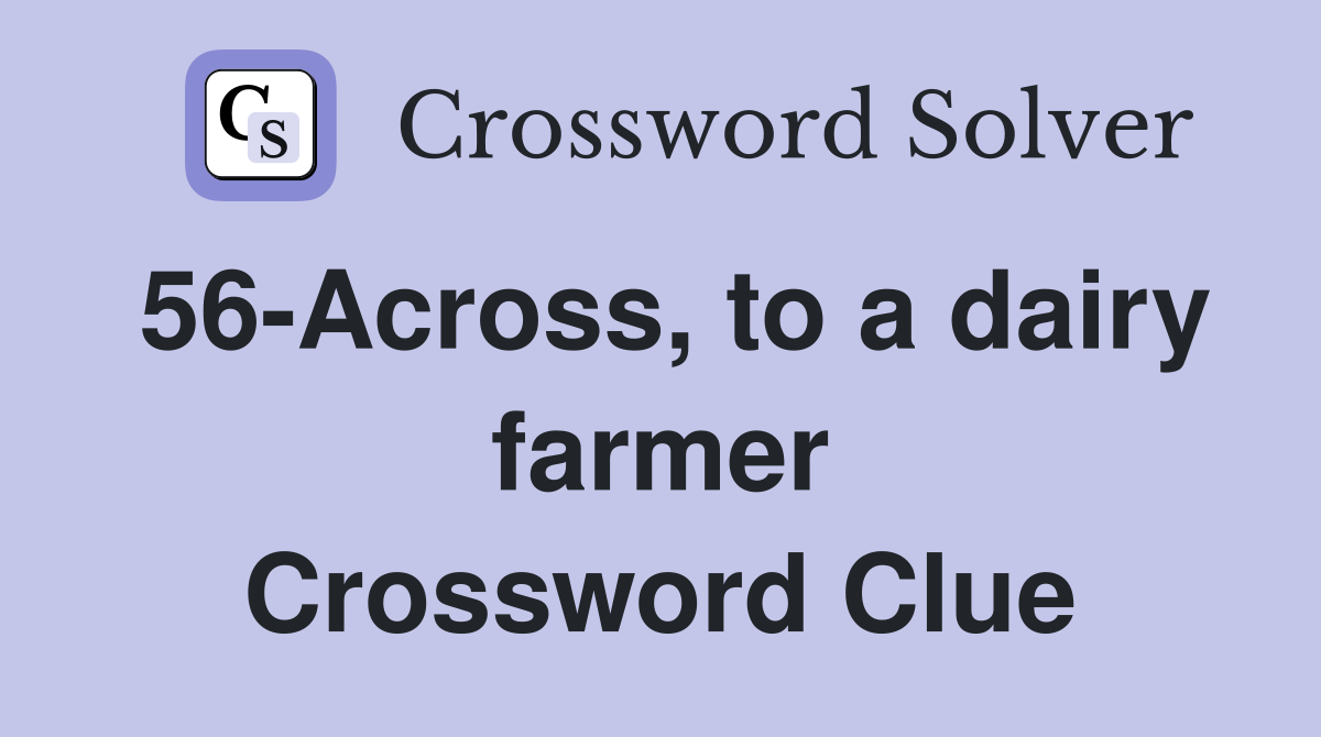 56-Across, to a dairy farmer Crossword Clue