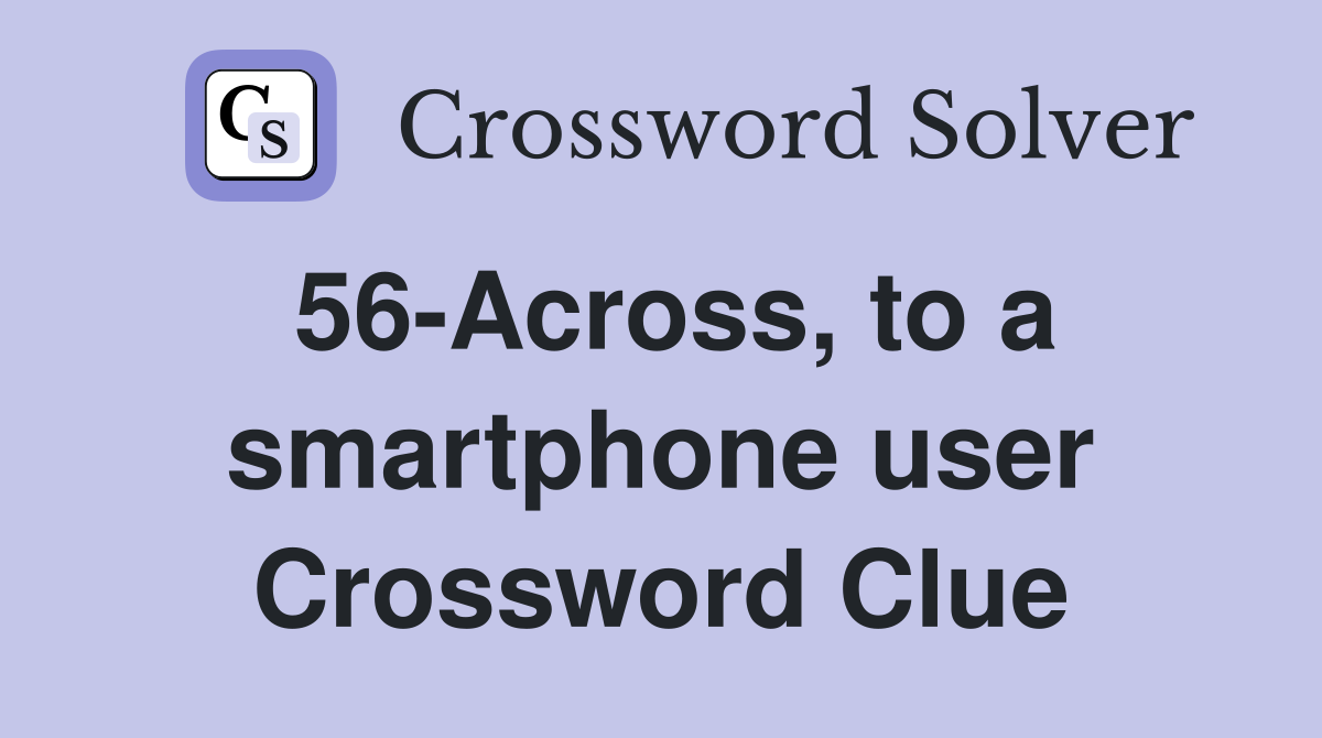 56-Across, to a smartphone user Crossword Clue
