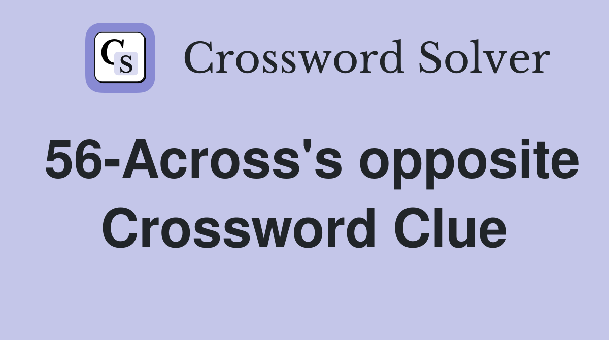 56-Across's opposite Crossword Clue