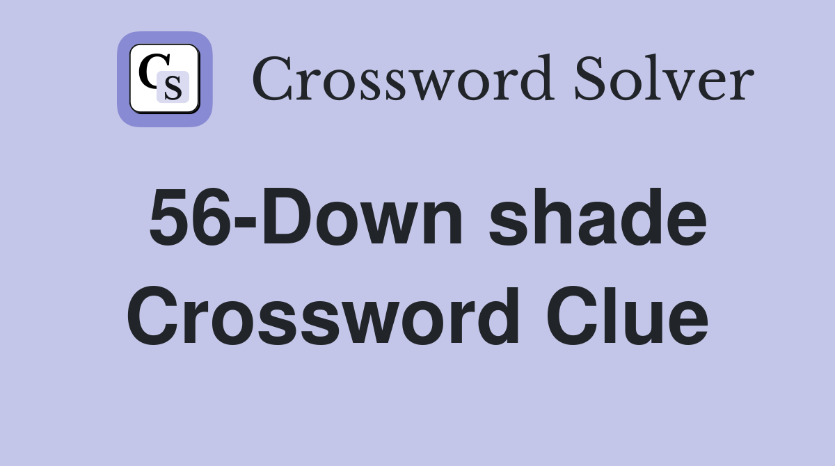 56-Down shade Crossword Clue