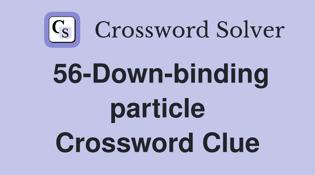 56-Down-binding particle Crossword Clue