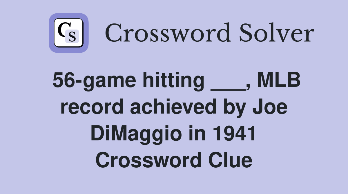 56-game hitting ___, MLB record achieved by Joe DiMaggio in 1941 Crossword Clue