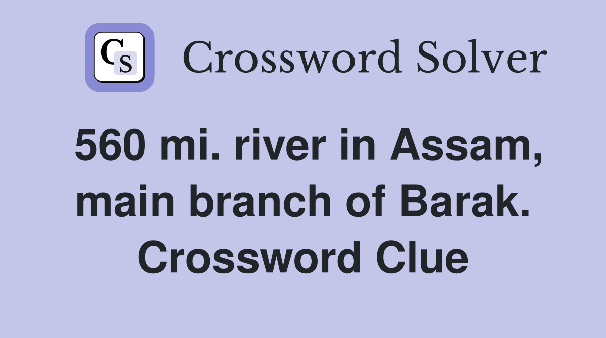 560 mi. river in Assam, main branch of Barak. Crossword Clue