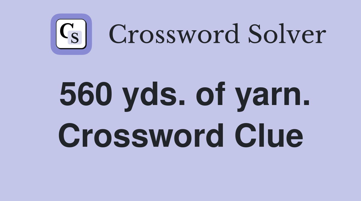 560 yds. of yarn. Crossword Clue