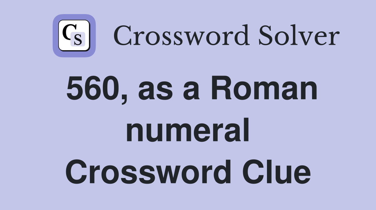 560, as a Roman numeral Crossword Clue