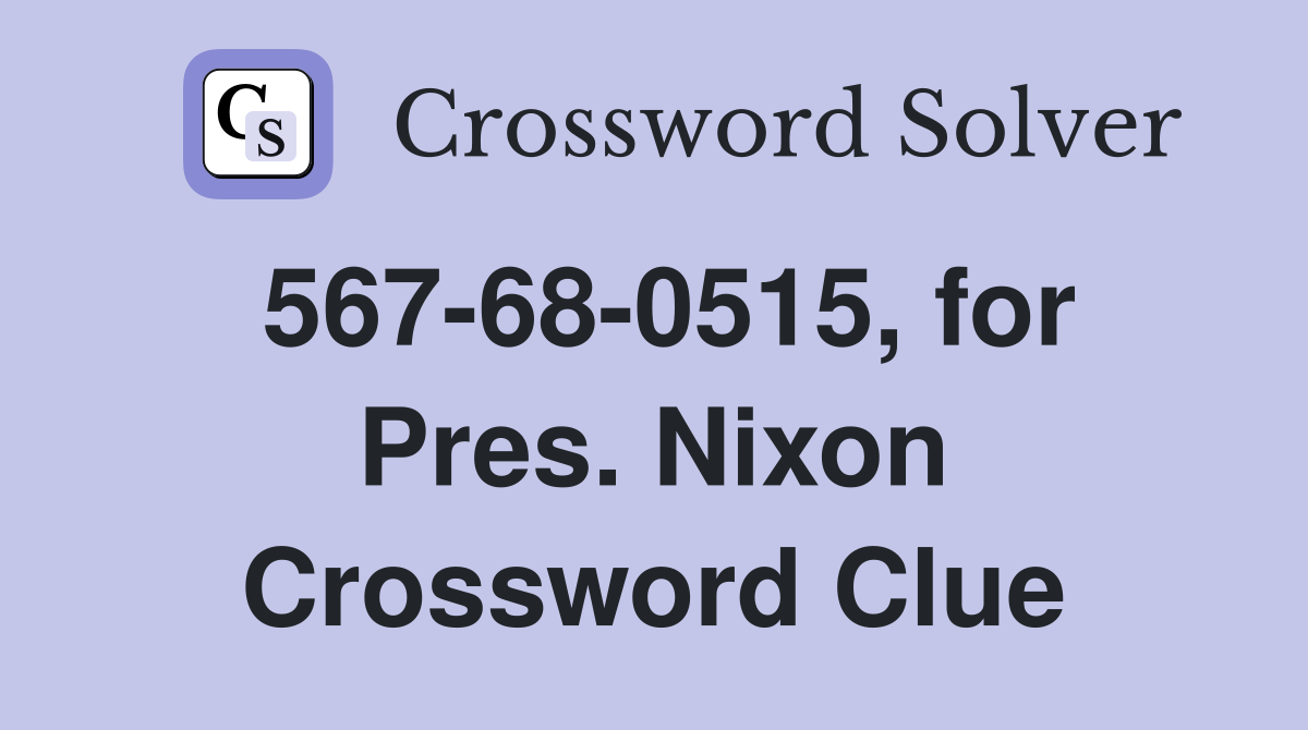 567-68-0515, for Pres. Nixon Crossword Clue
