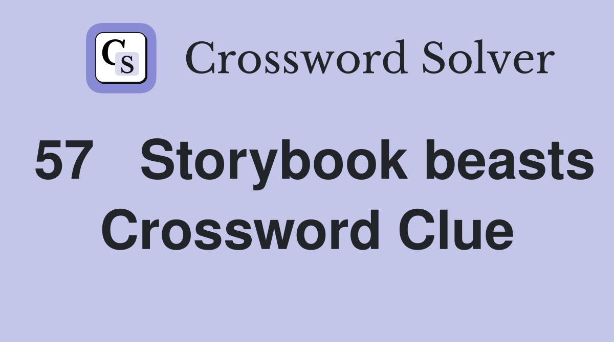 57	Storybook beasts Crossword Clue