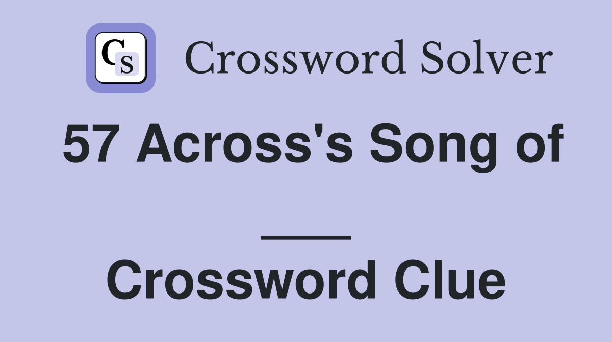 57 Across's Song of ___ Crossword Clue