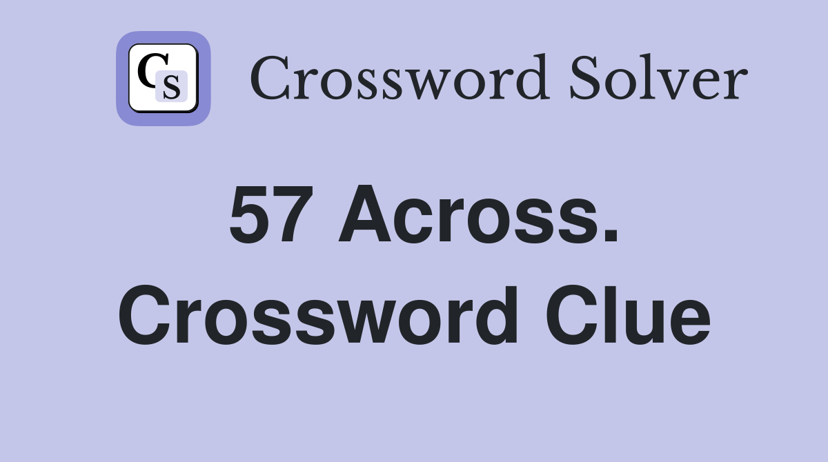 57 Across. Crossword Clue