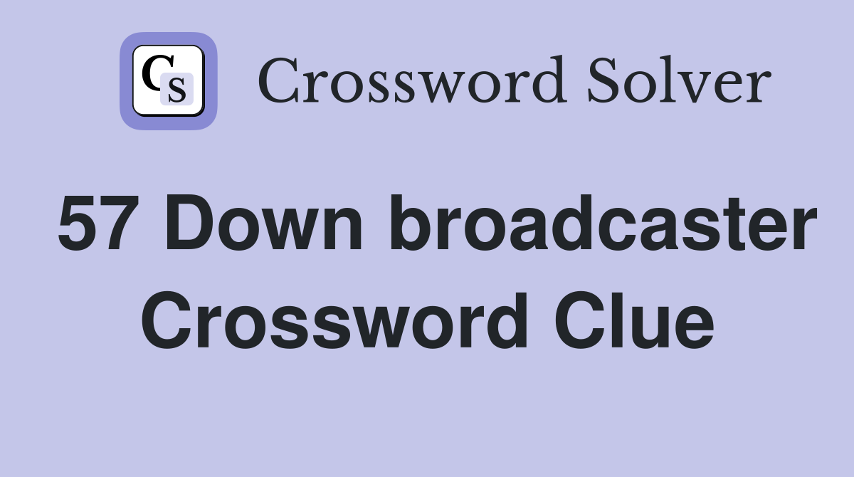 57 Down broadcaster Crossword Clue