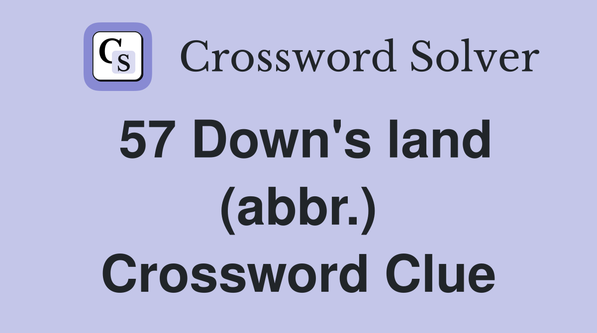 57 Down's land (abbr.) Crossword Clue