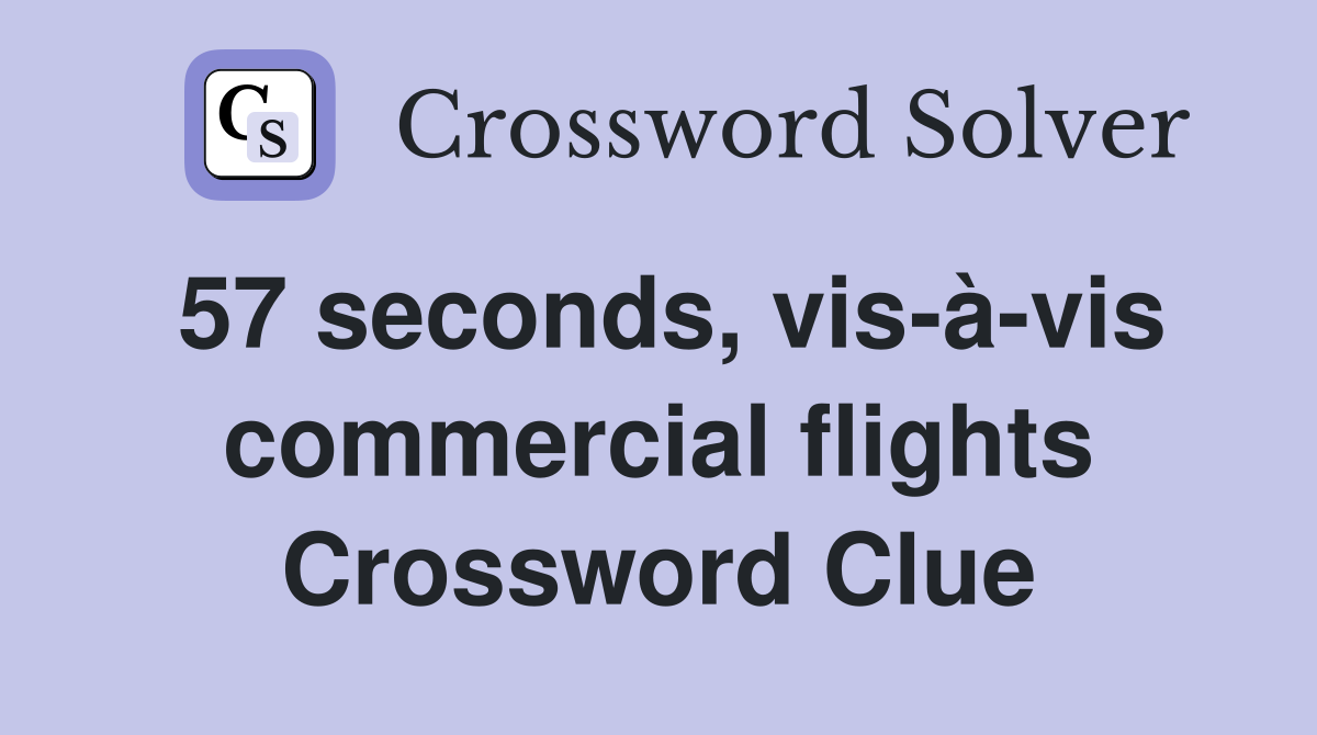 57 seconds, vis-à-vis commercial flights Crossword Clue