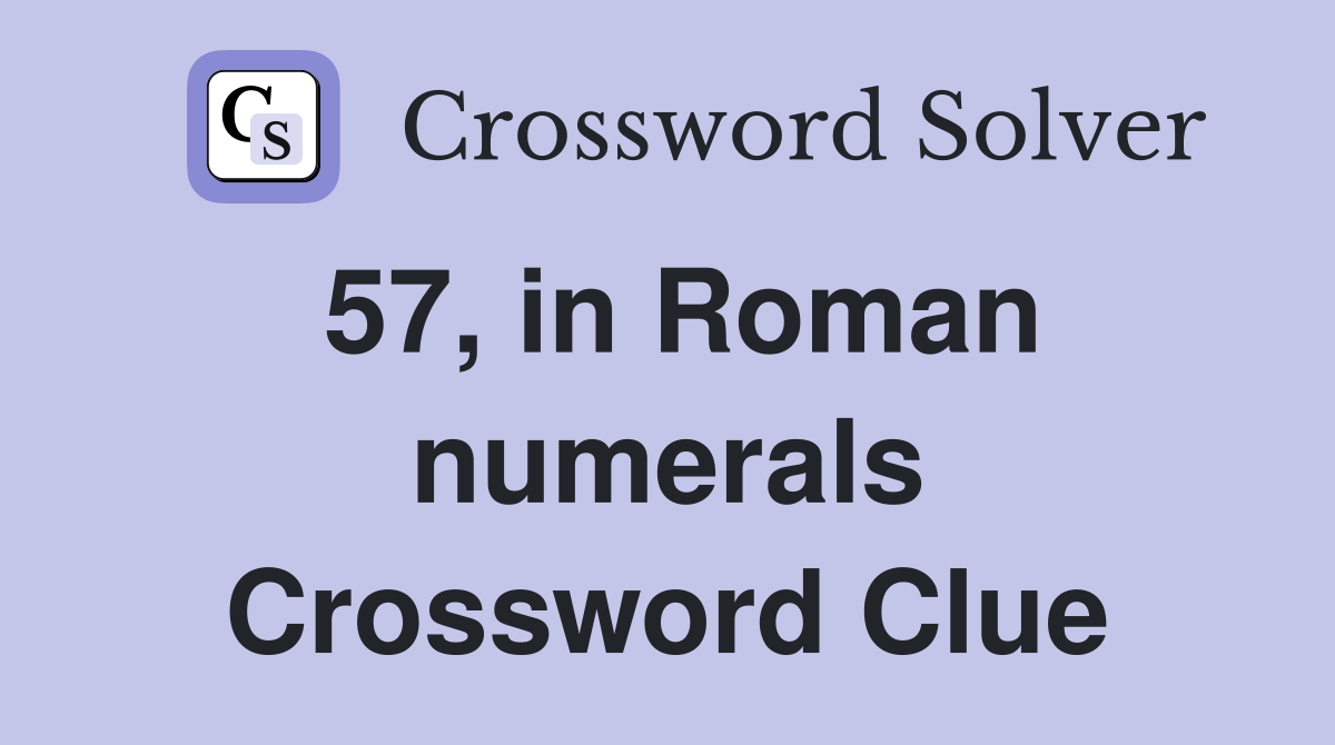 57, in Roman numerals Crossword Clue