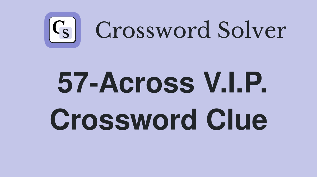 57-Across V.I.P. Crossword Clue