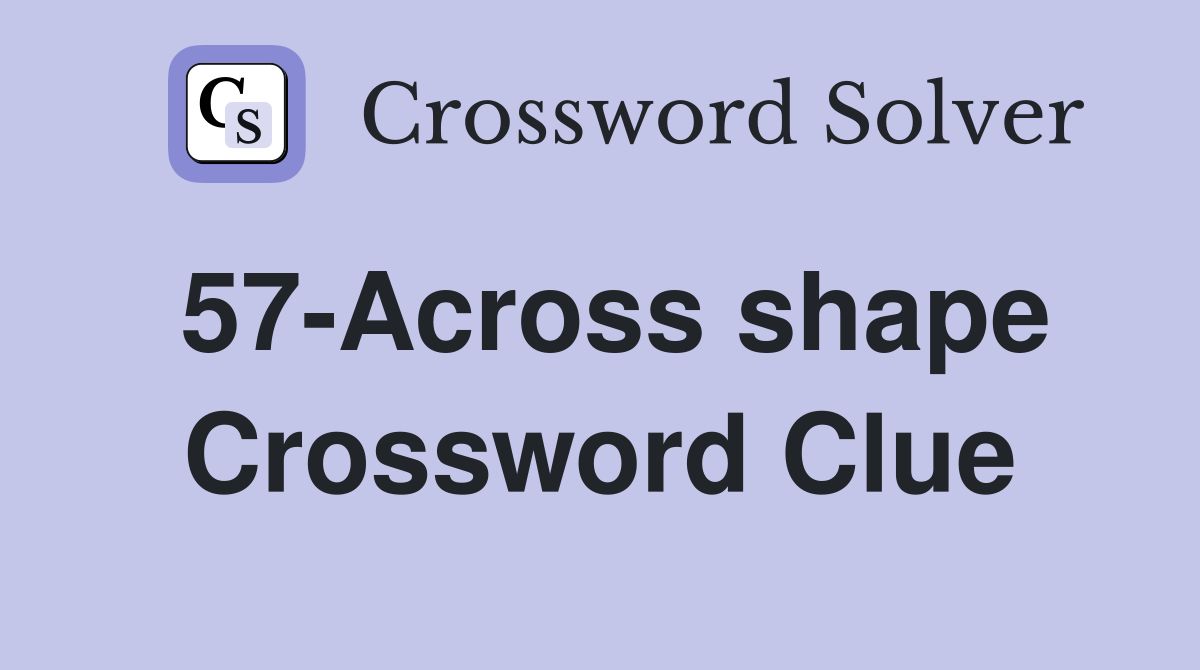 57-Across shape Crossword Clue