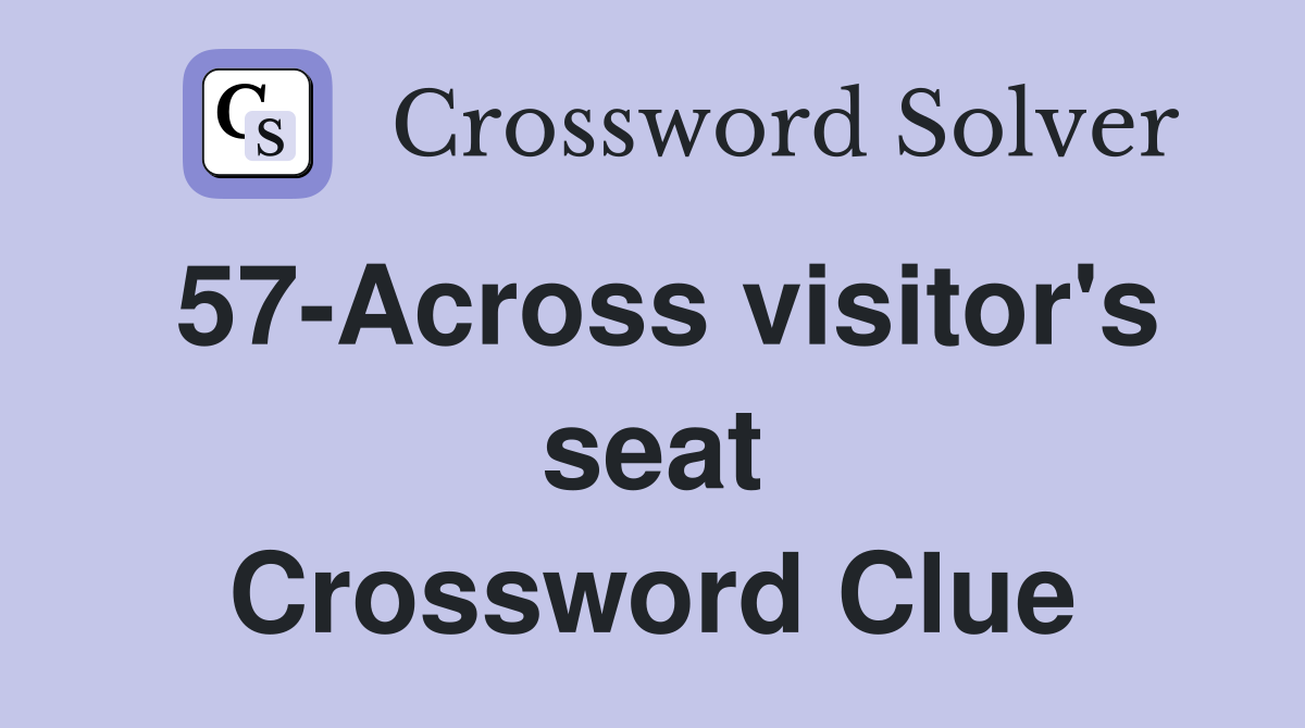 57-Across visitor's seat Crossword Clue