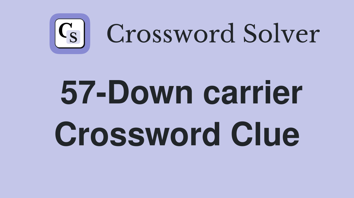 57-Down carrier Crossword Clue