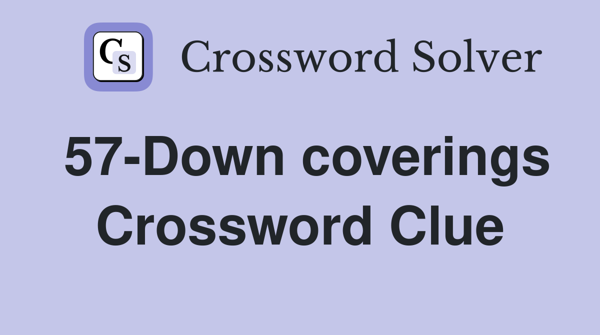 57-Down coverings Crossword Clue