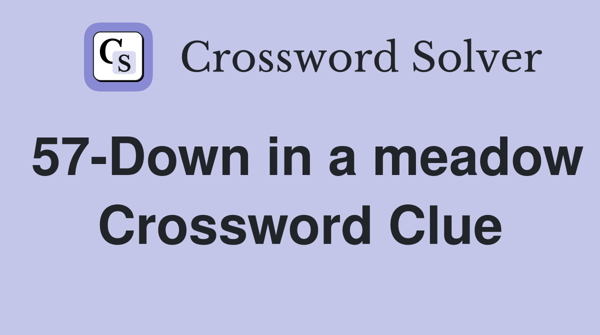 57-Down in a meadow Crossword Clue