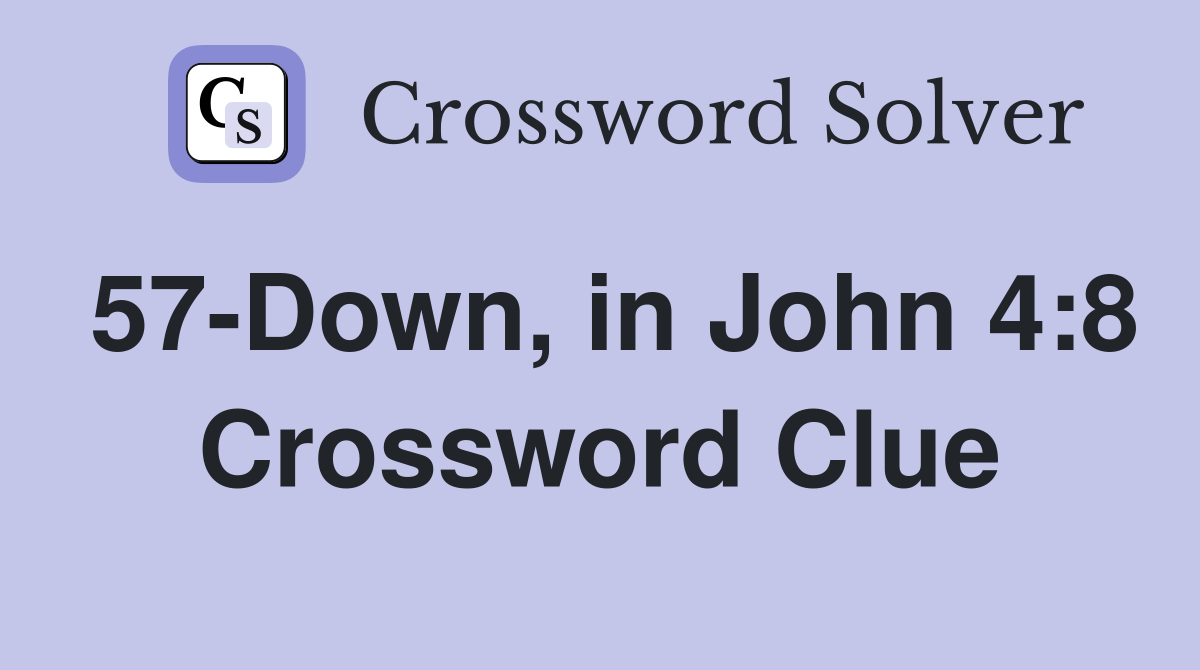 57-Down, in John 4:8 Crossword Clue