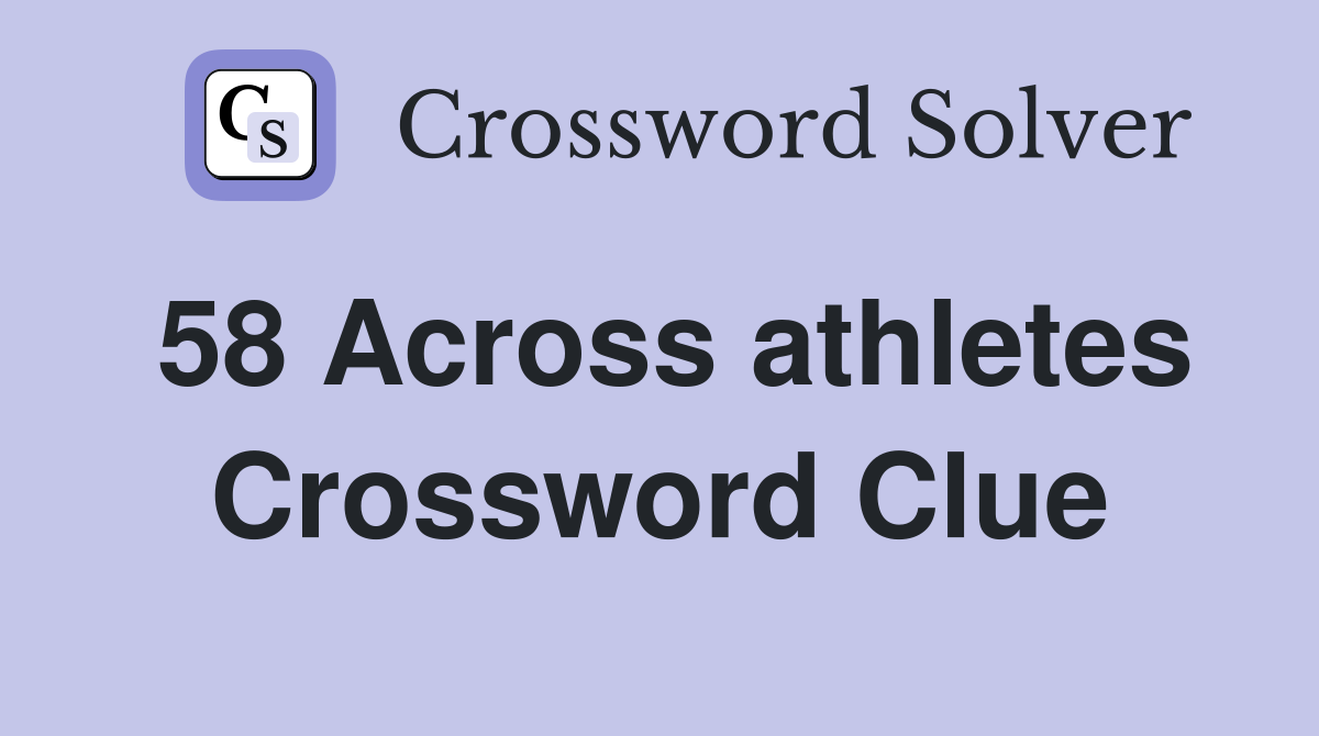 58 Across athletes Crossword Clue