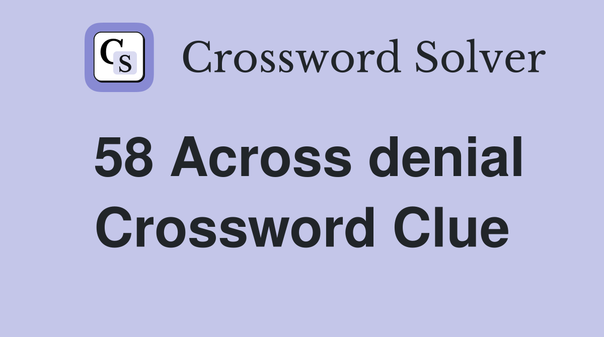 58 Across denial Crossword Clue