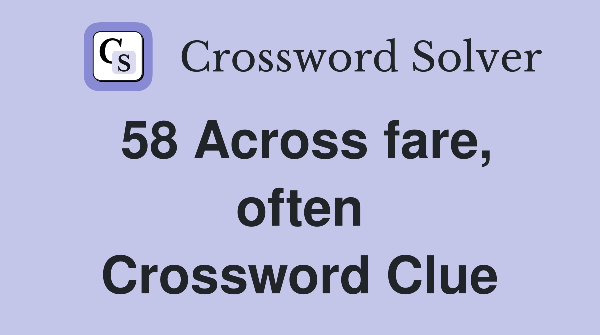 58 Across fare, often Crossword Clue
