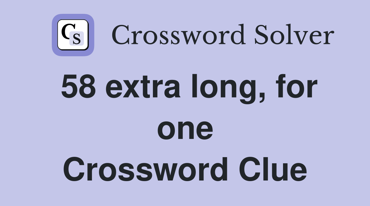 58 extra long, for one Crossword Clue