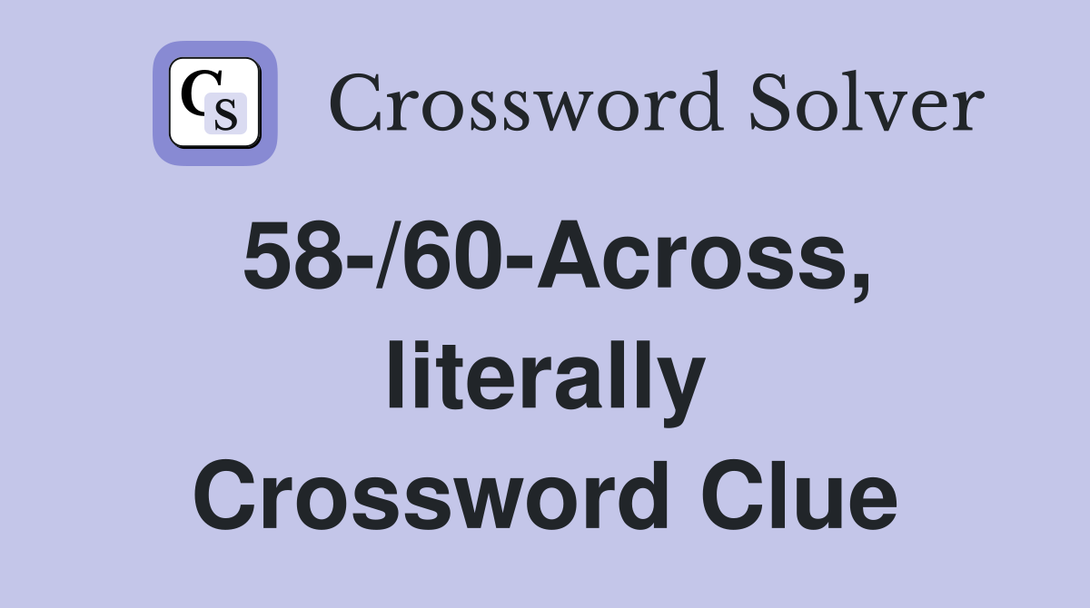 58-/60-Across, literally Crossword Clue