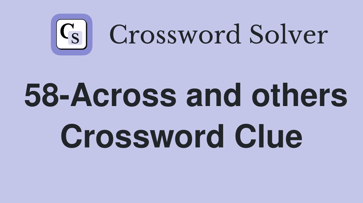 58-Across and others Crossword Clue