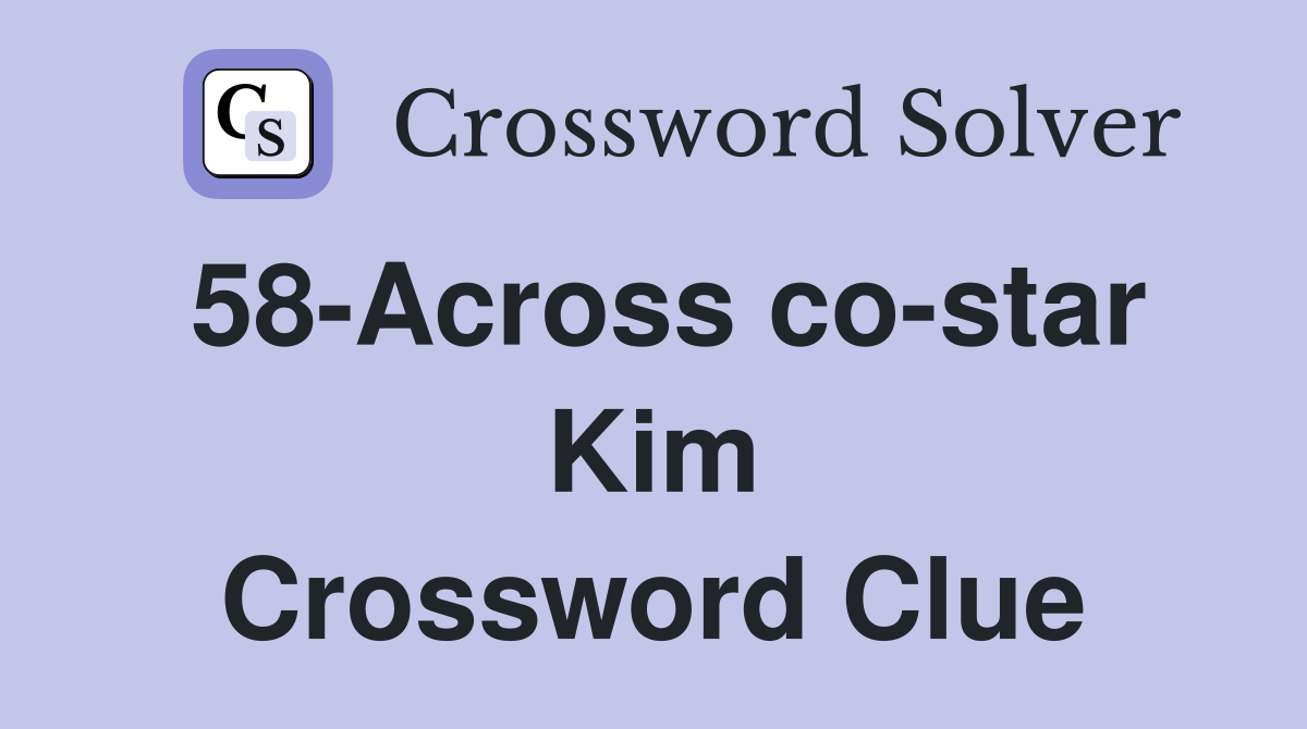 58-Across co-star Kim Crossword Clue