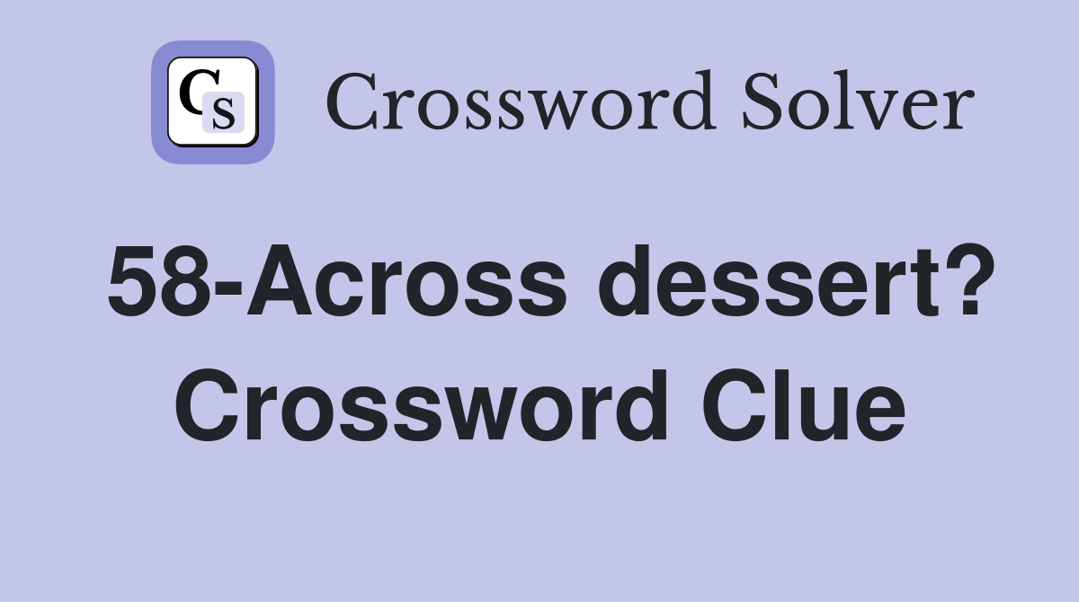 58-Across dessert? Crossword Clue