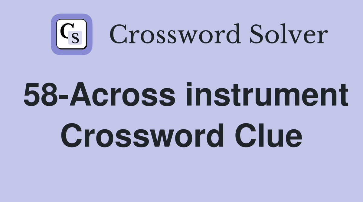 58-Across instrument Crossword Clue