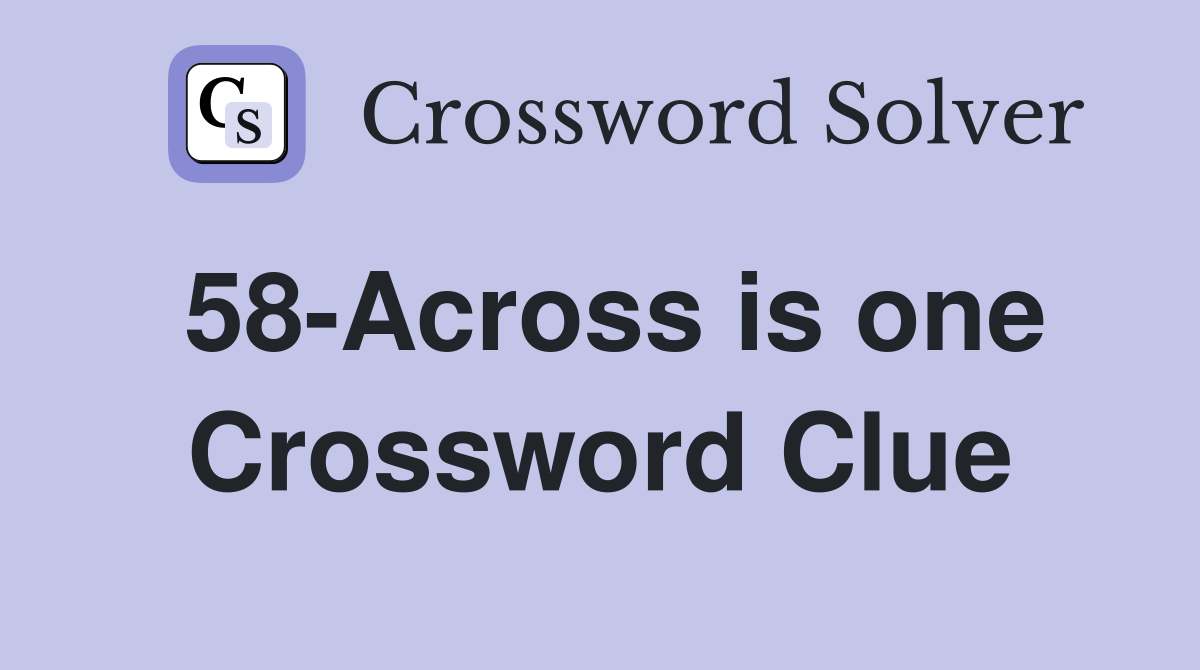 58-Across is one Crossword Clue