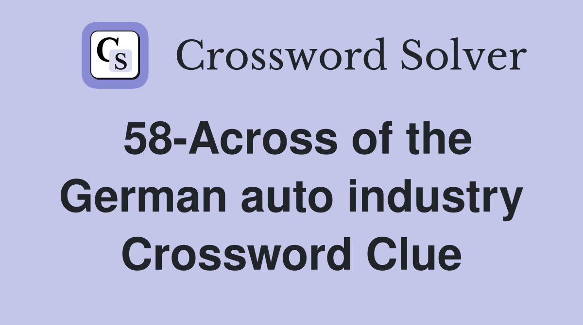 58-Across of the German auto industry Crossword Clue