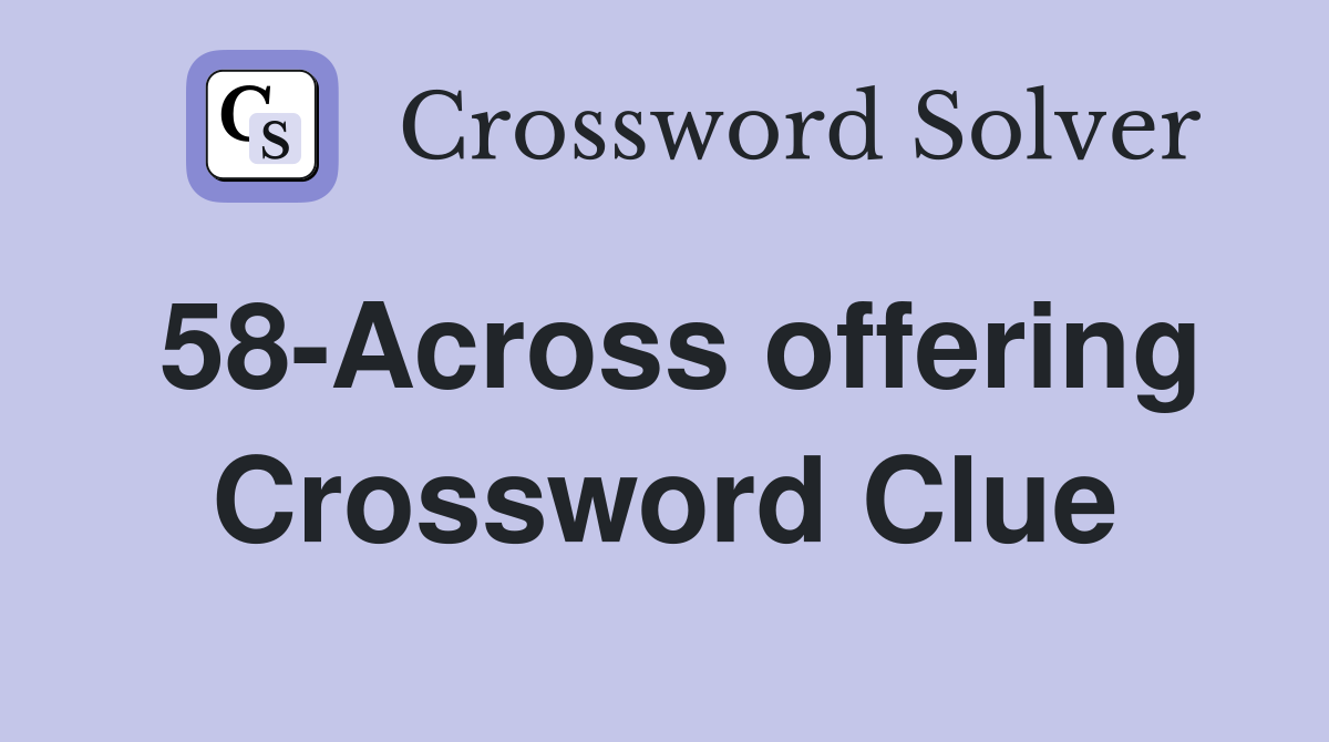 58-Across offering Crossword Clue