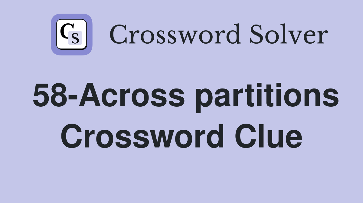 58-Across partitions Crossword Clue