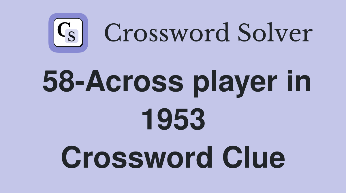 58-Across player in 1953 Crossword Clue