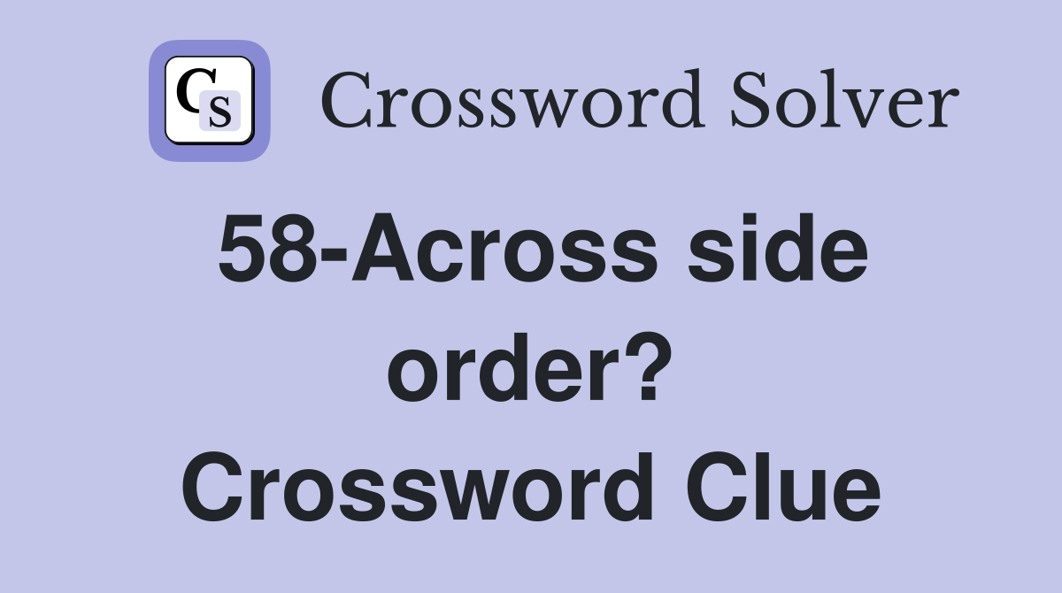 58-Across side order? Crossword Clue