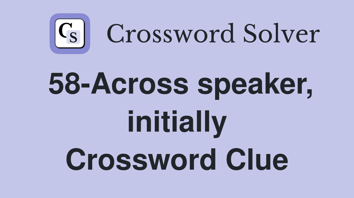 58-Across speaker, initially Crossword Clue