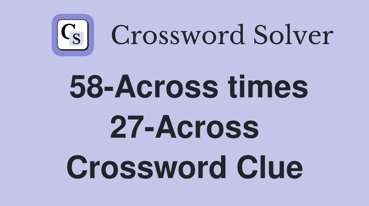 58-Across times 27-Across Crossword Clue