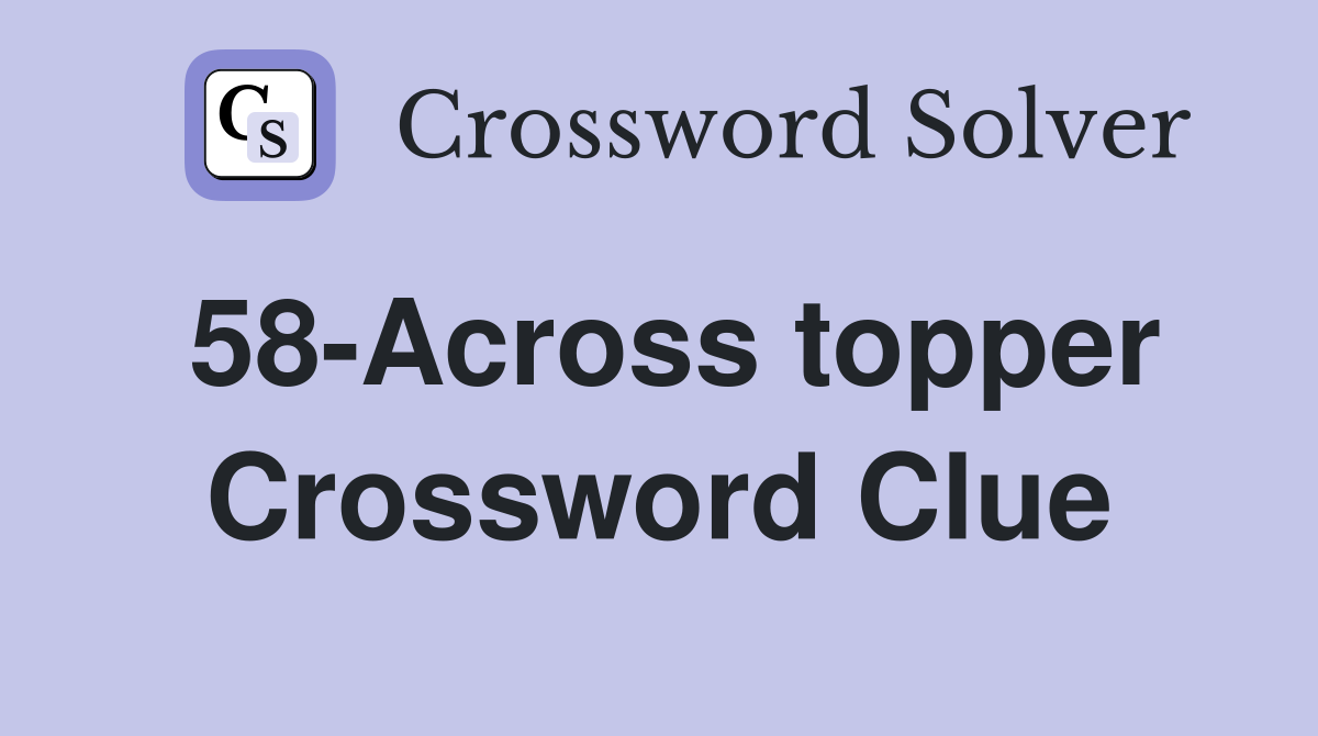 58-Across topper Crossword Clue