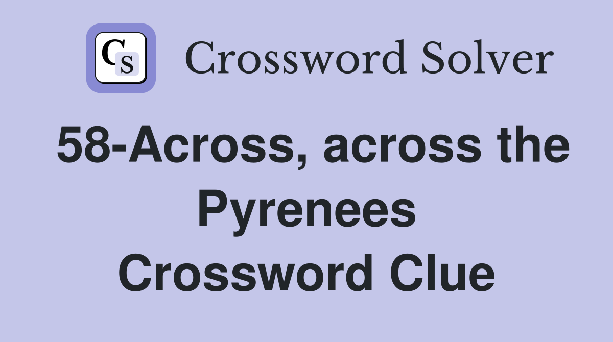 58-Across, across the Pyrenees Crossword Clue