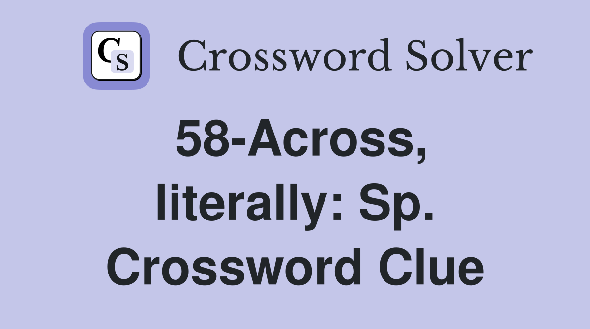 58-Across, literally: Sp. Crossword Clue