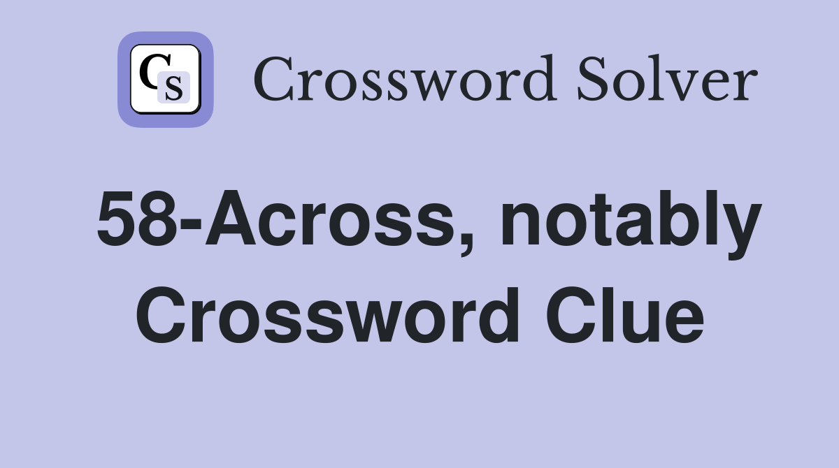 58-Across, notably Crossword Clue