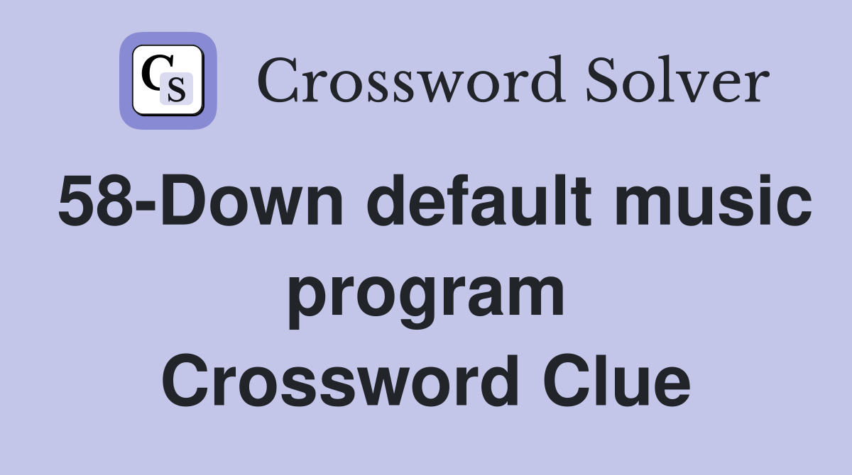 58-Down default music program Crossword Clue