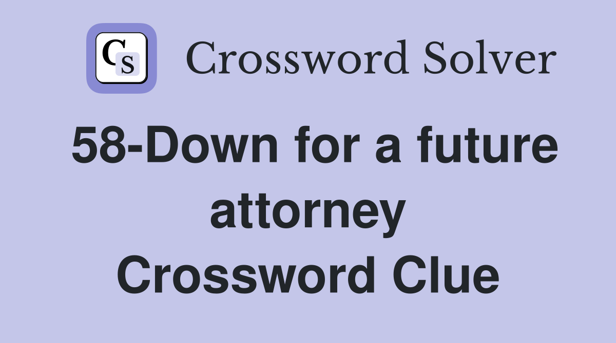 58-Down for a future attorney Crossword Clue