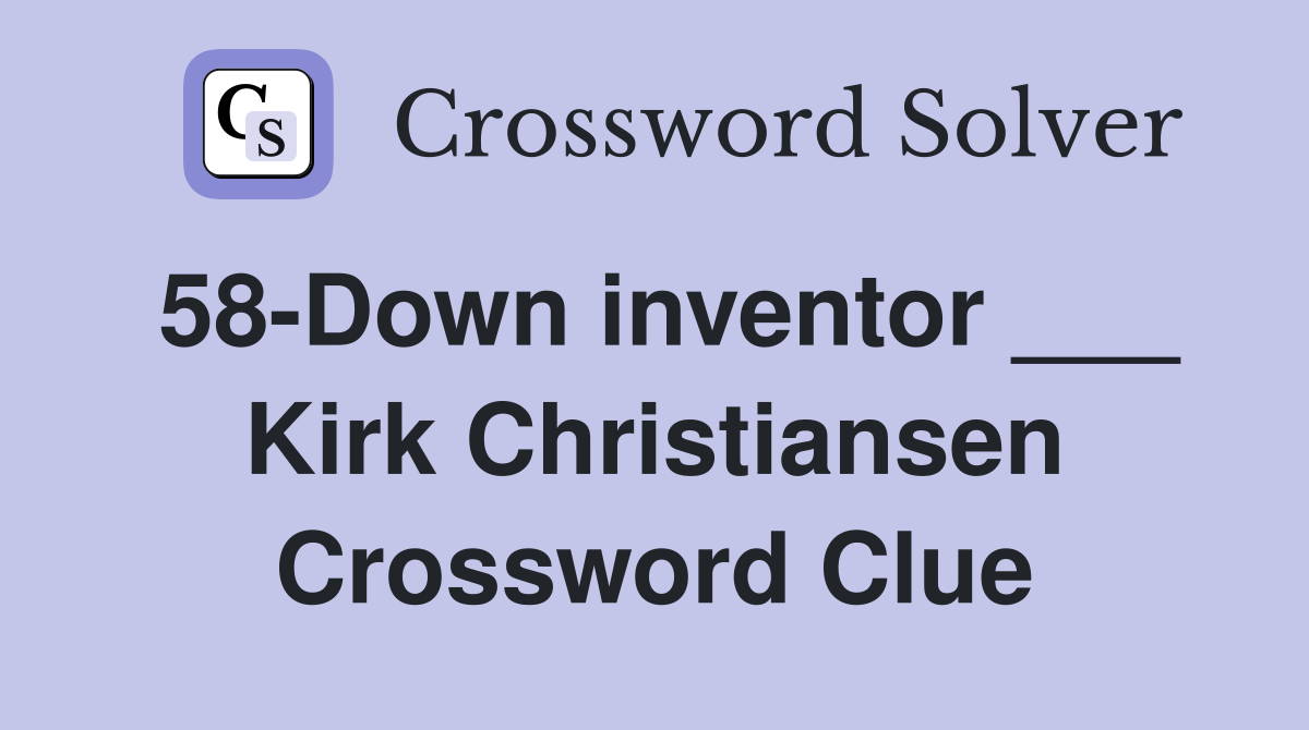 58-Down inventor ___ Kirk Christiansen Crossword Clue
